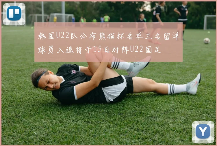 韩国U22队公布熊猫杯名单三名留洋球员入选将于15日对阵U22国足