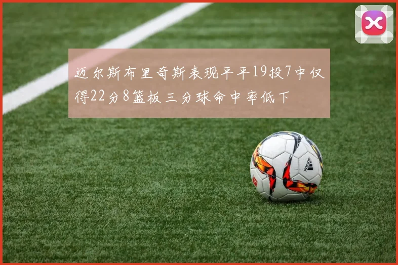 迈尔斯布里奇斯表现平平19投7中仅得22分8篮板三分球命中率低下